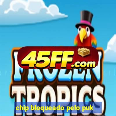 chip bloqueado pelo puk